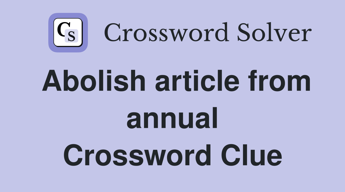 Abolish article from annual Crossword Clue