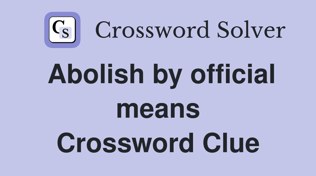 Abolish by official means Crossword Clue