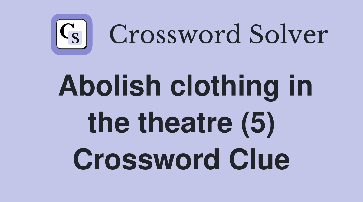 Abolish clothing in the theatre (5) Crossword Clue