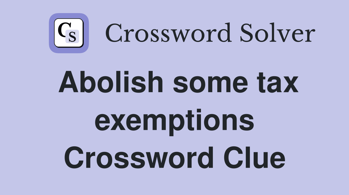 Abolish some tax exemptions Crossword Clue