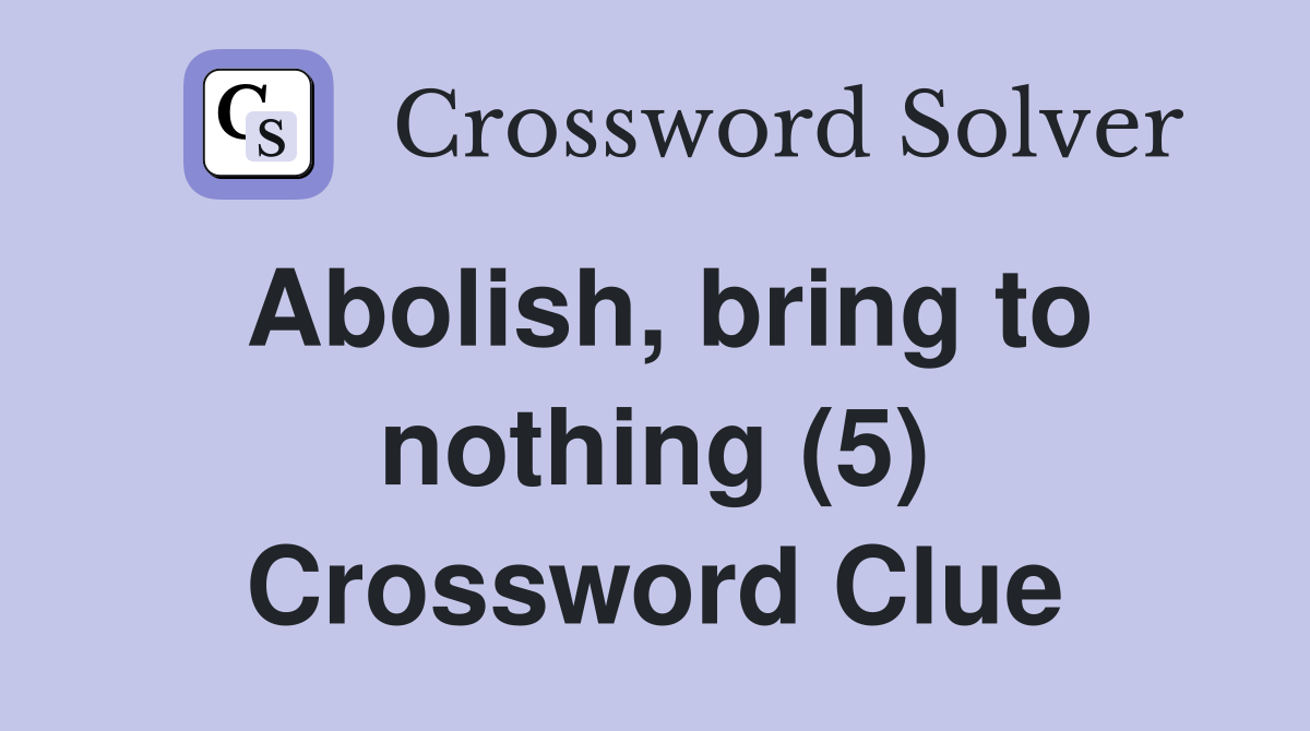 Abolish, bring to nothing (5) Crossword Clue