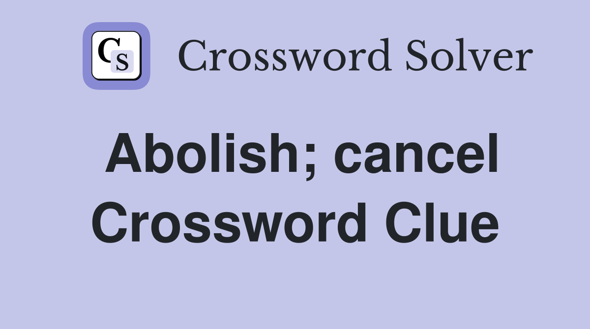 Abolish; cancel Crossword Clue