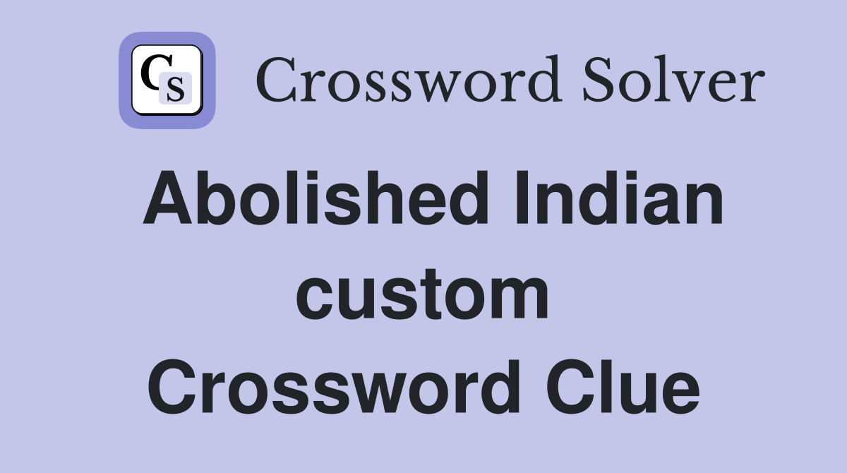 Abolished Indian custom Crossword Clue