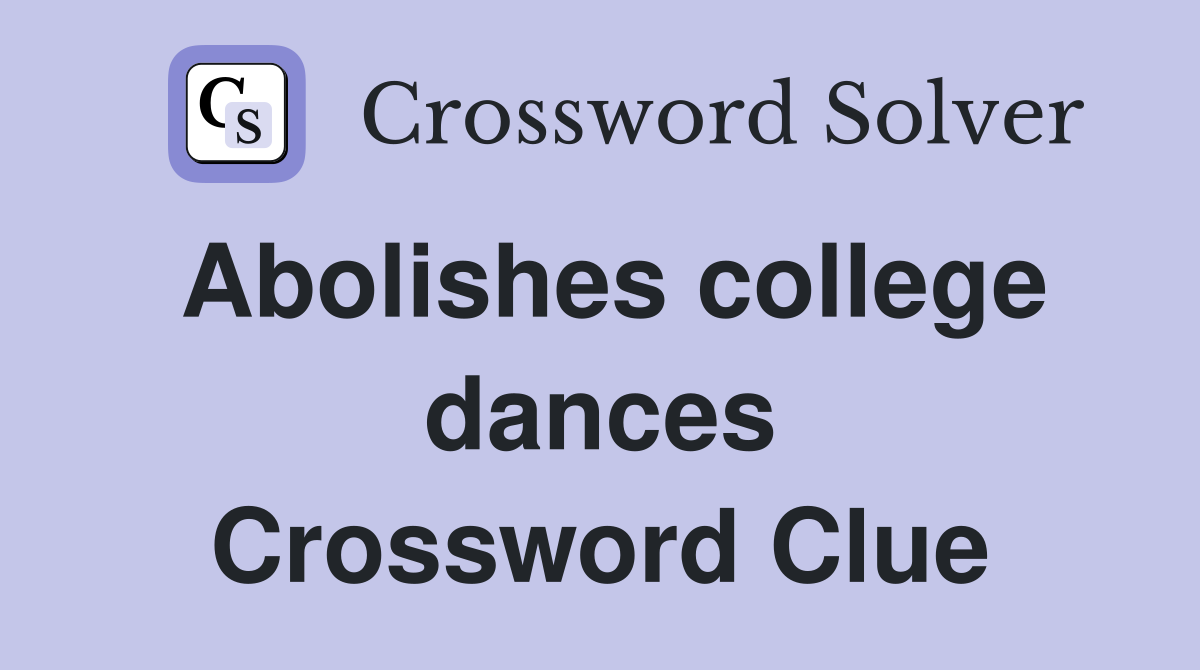 Abolishes college dances Crossword Clue