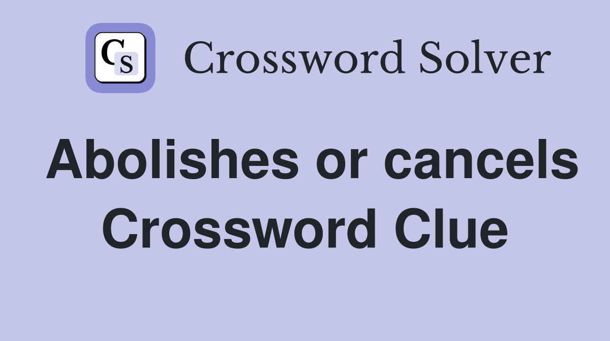 Abolishes or cancels Crossword Clue