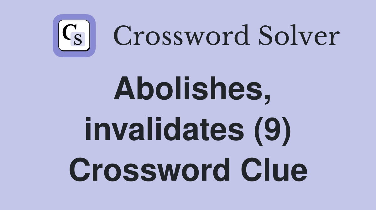 Abolishes, invalidates (9) Crossword Clue