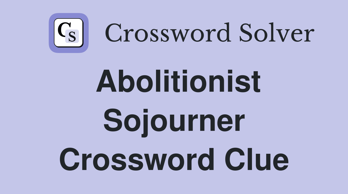 Abolitionist Sojourner Crossword Clue