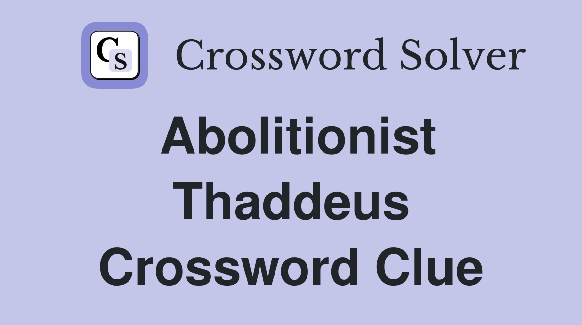 Abolitionist Thaddeus Crossword Clue