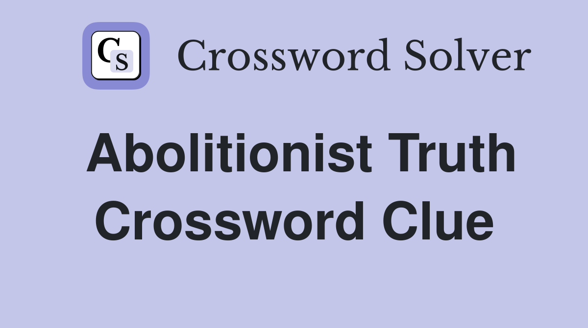 Abolitionist Truth Crossword Clue