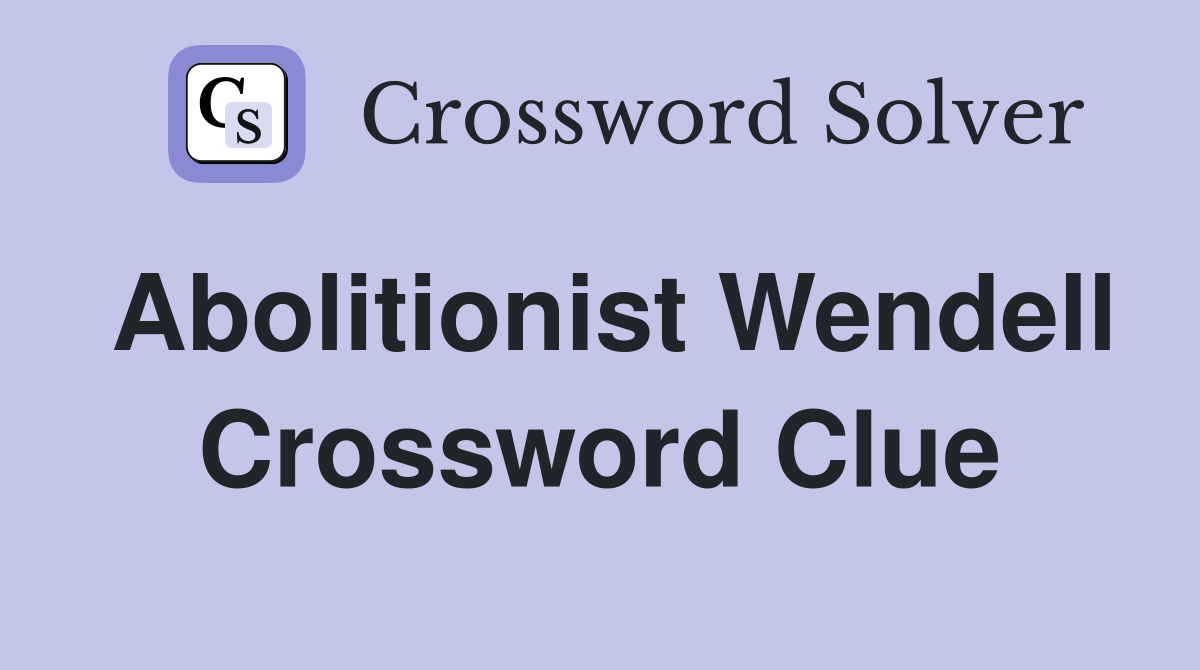 Abolitionist Wendell Crossword Clue Answers Crossword Solver