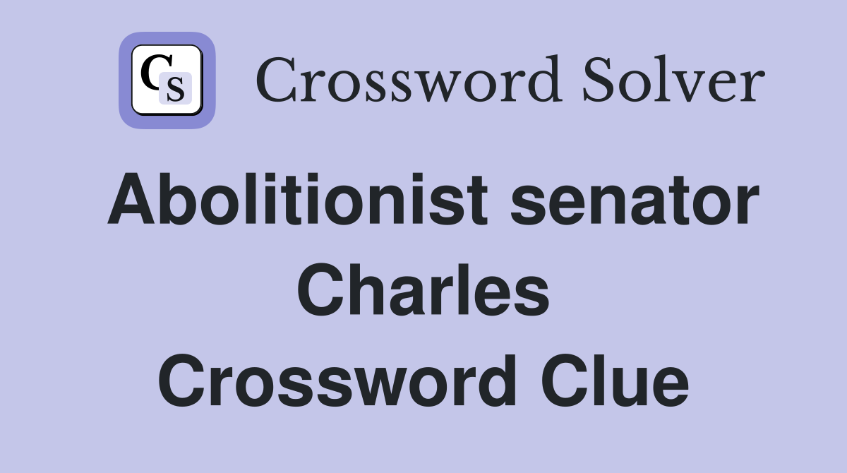 Abolitionist senator Charles Crossword Clue