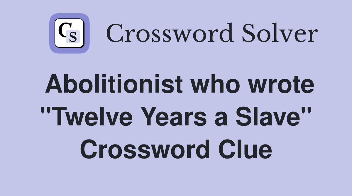 Abolitionist who wrote "Twelve Years a Slave" Crossword Clue