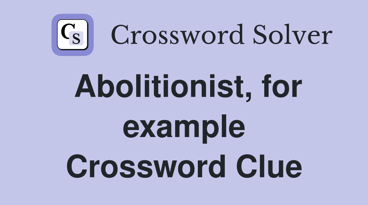 Abolitionist, for example Crossword Clue