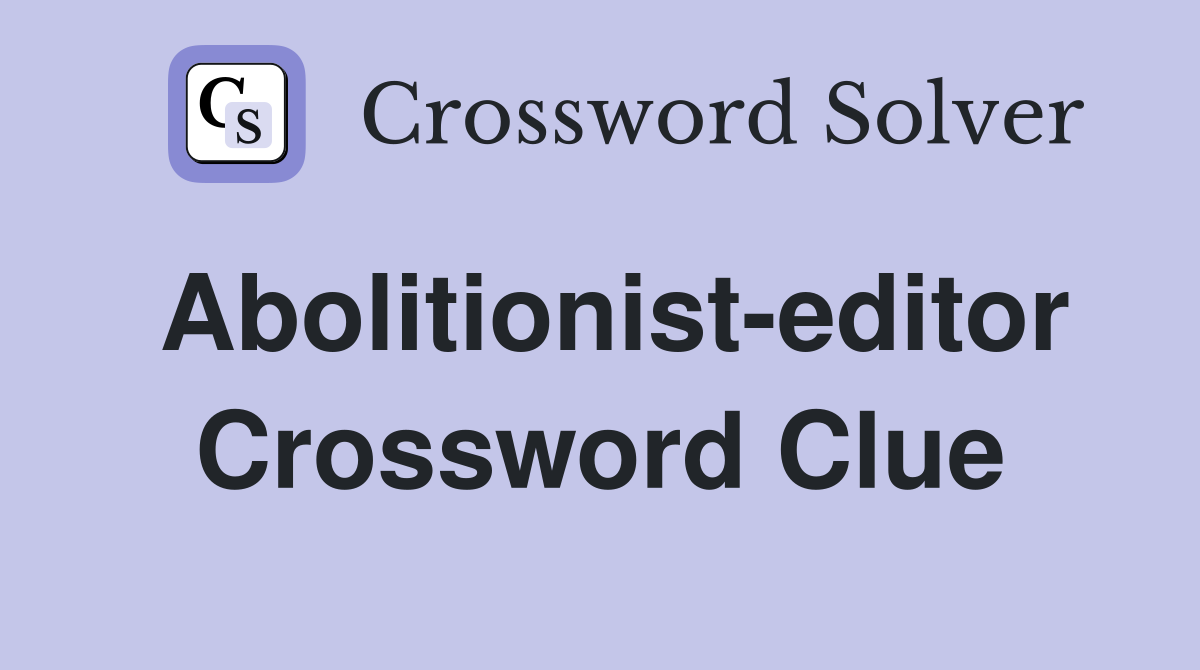 Abolitionist-editor Crossword Clue