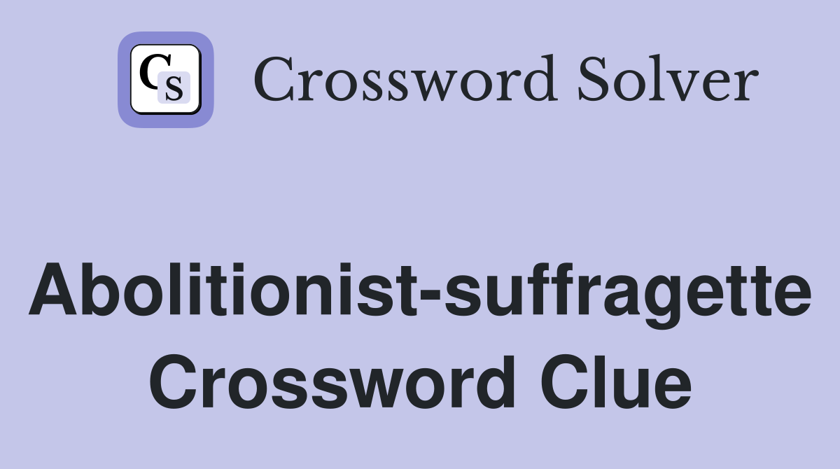 Abolitionist-suffragette Crossword Clue
