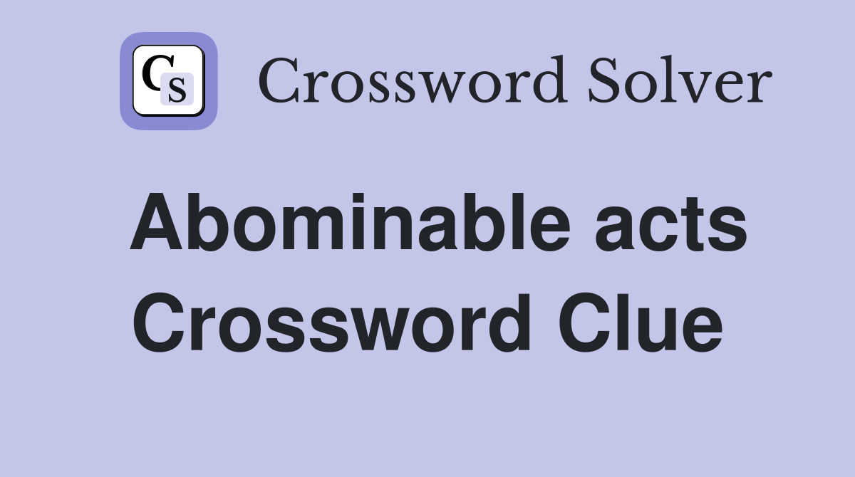 Abominable acts Crossword Clue