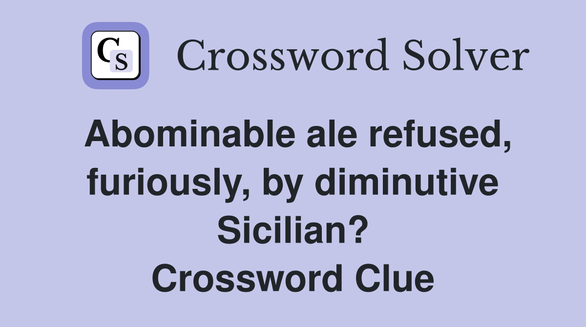 Abominable ale refused, furiously, by diminutive Sicilian? Crossword Clue