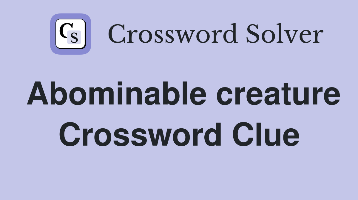 Abominable creature Crossword Clue