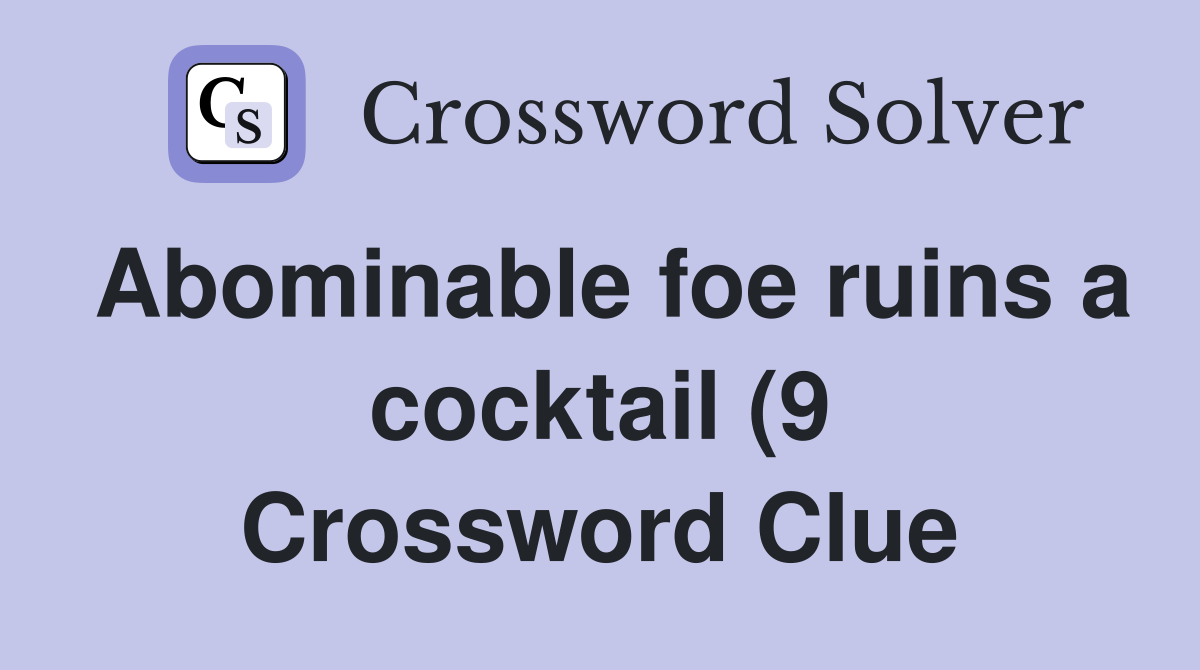 Abominable foe ruins a cocktail (9) Crossword Clue Answers Abominable foe ruins a cocktail (9) Crossword Clue Answers