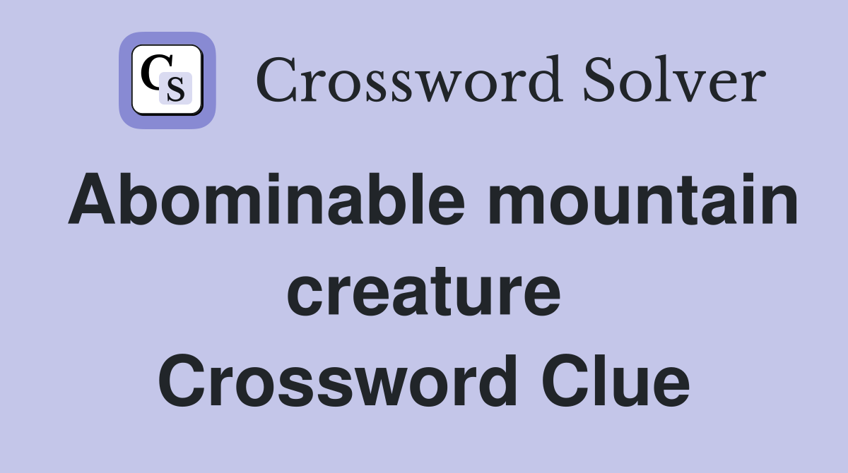 Abominable mountain creature Crossword Clue