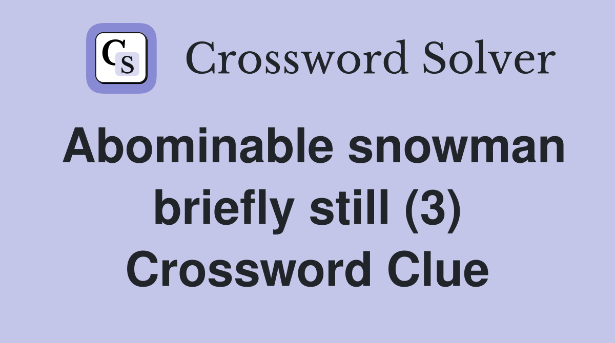 Abominable snowman briefly still (3) Crossword Clue
