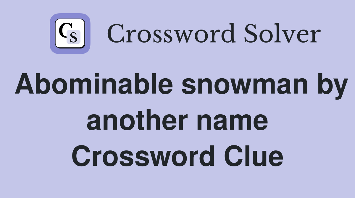 Abominable snowman by another name Crossword Clue