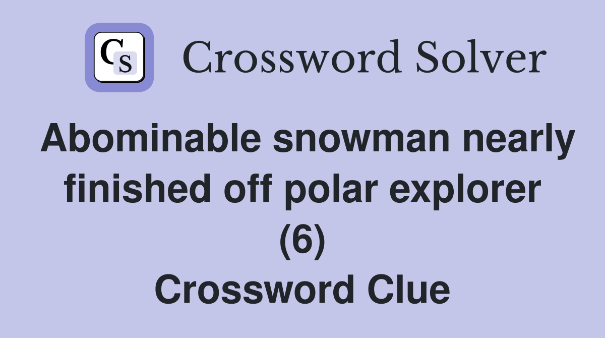 Abominable snowman nearly finished off polar explorer (6) Crossword Clue