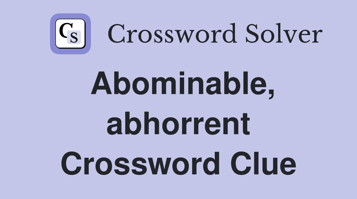 Abominable, abhorrent Crossword Clue
