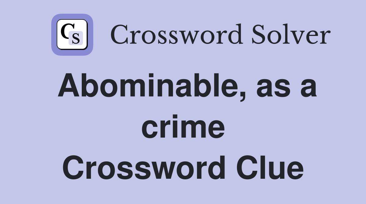 Abominable, as a crime Crossword Clue