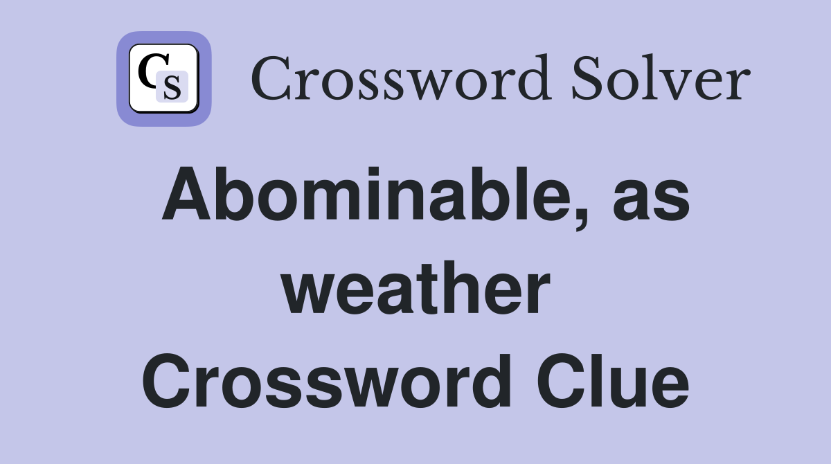 Abominable, as weather Crossword Clue