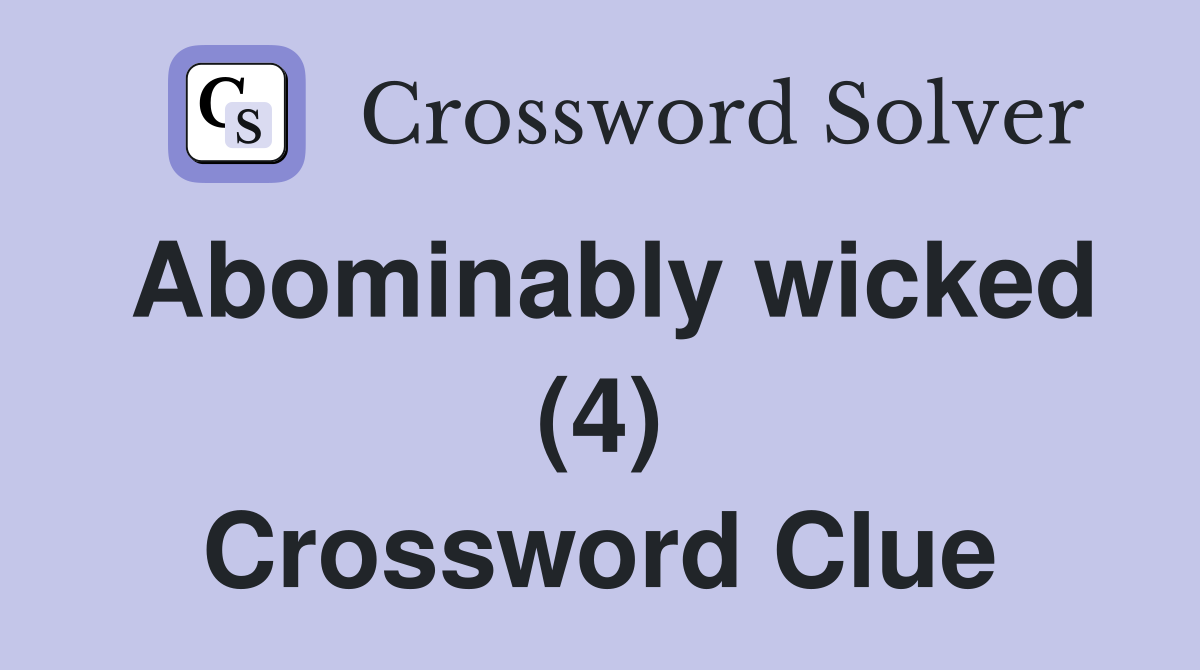 Abominably wicked (4) Crossword Clue