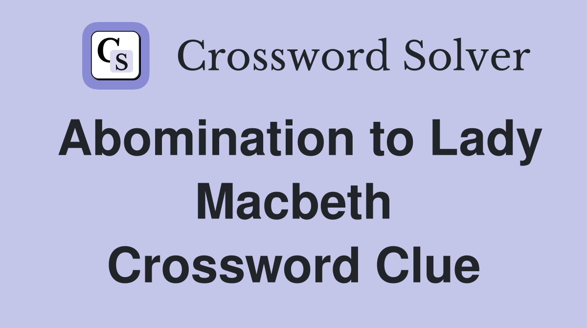 Abomination to Lady Macbeth Crossword Clue