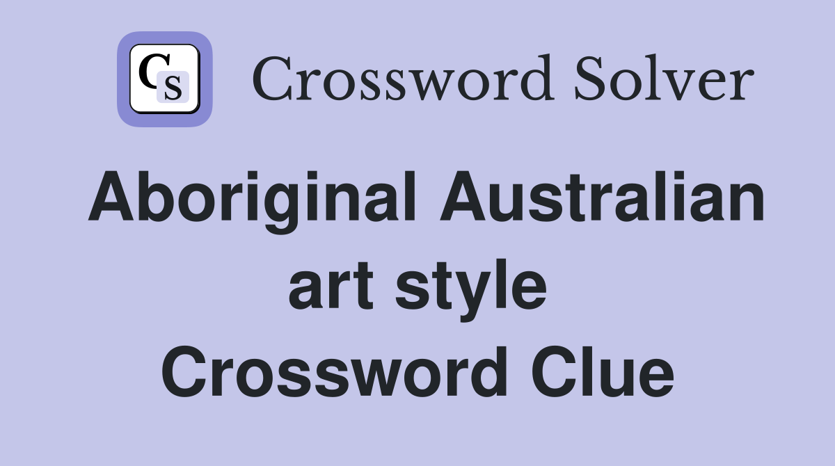Aboriginal Australian art style Crossword Clue