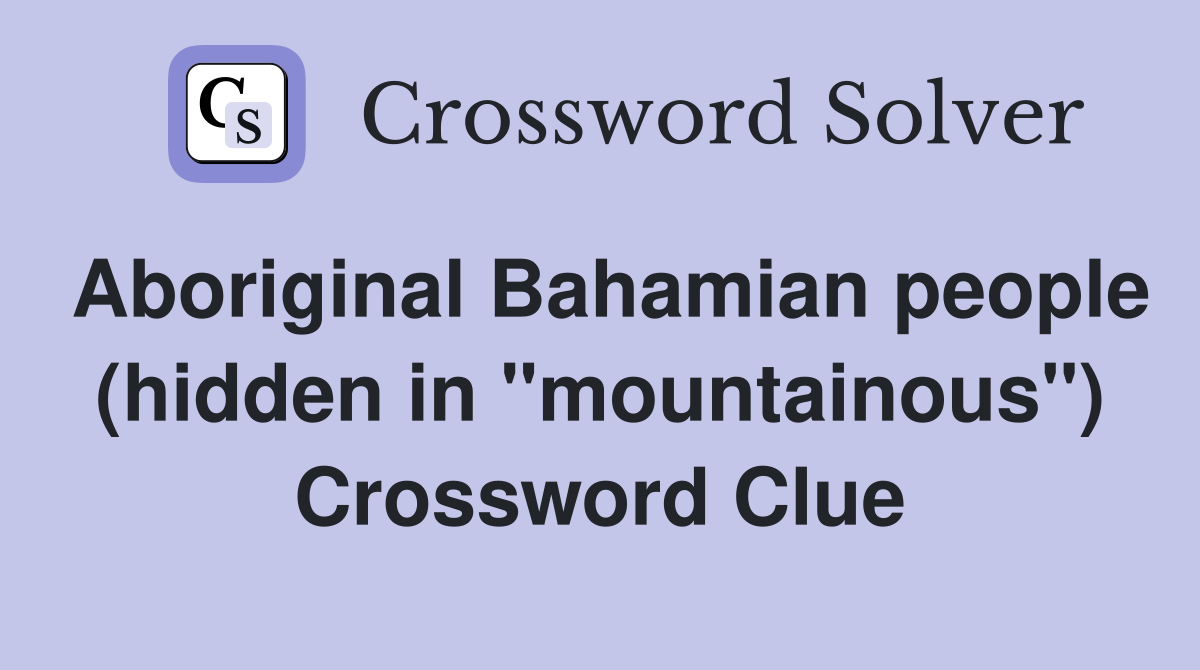 Aboriginal Bahamian people (hidden in "mountainous") Crossword Clue
