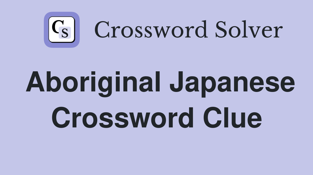 Aboriginal Japanese Crossword Clue Answers Crossword Solver