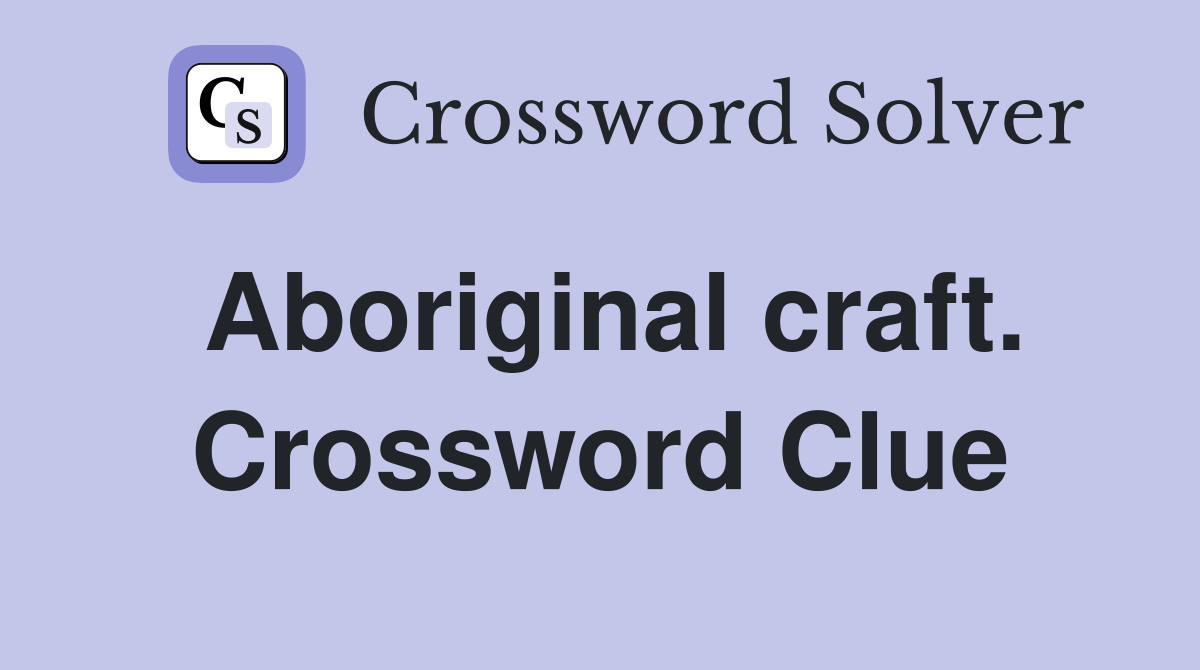 Aboriginal craft. Crossword Clue