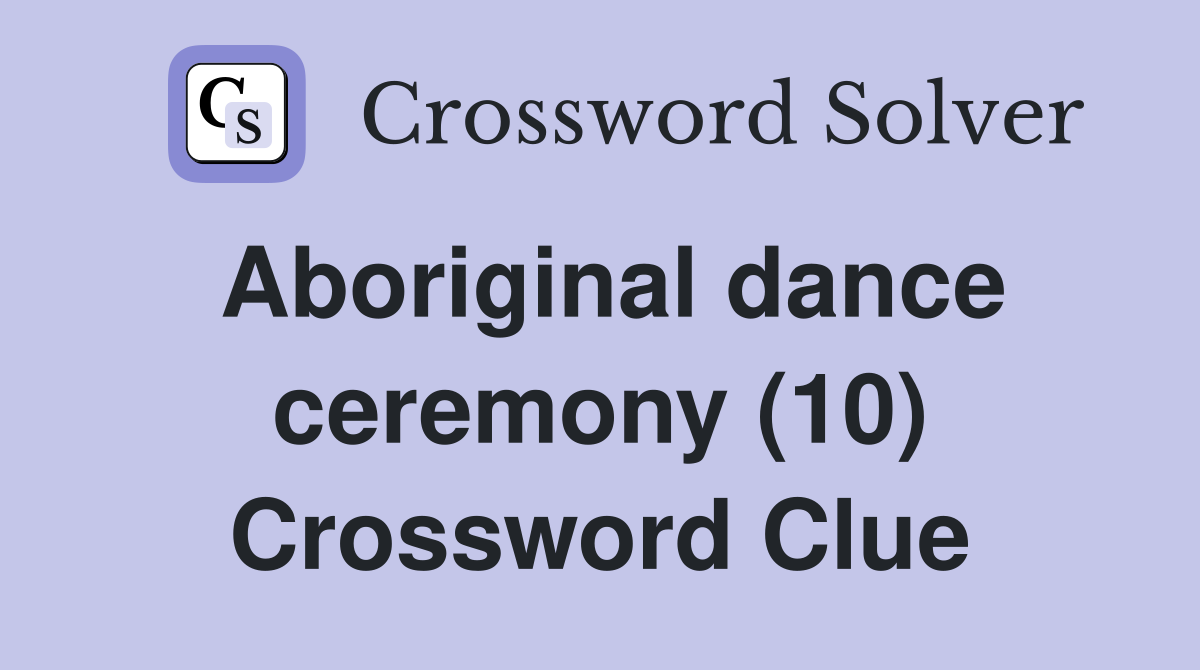 Aboriginal dance ceremony (10) Crossword Clue