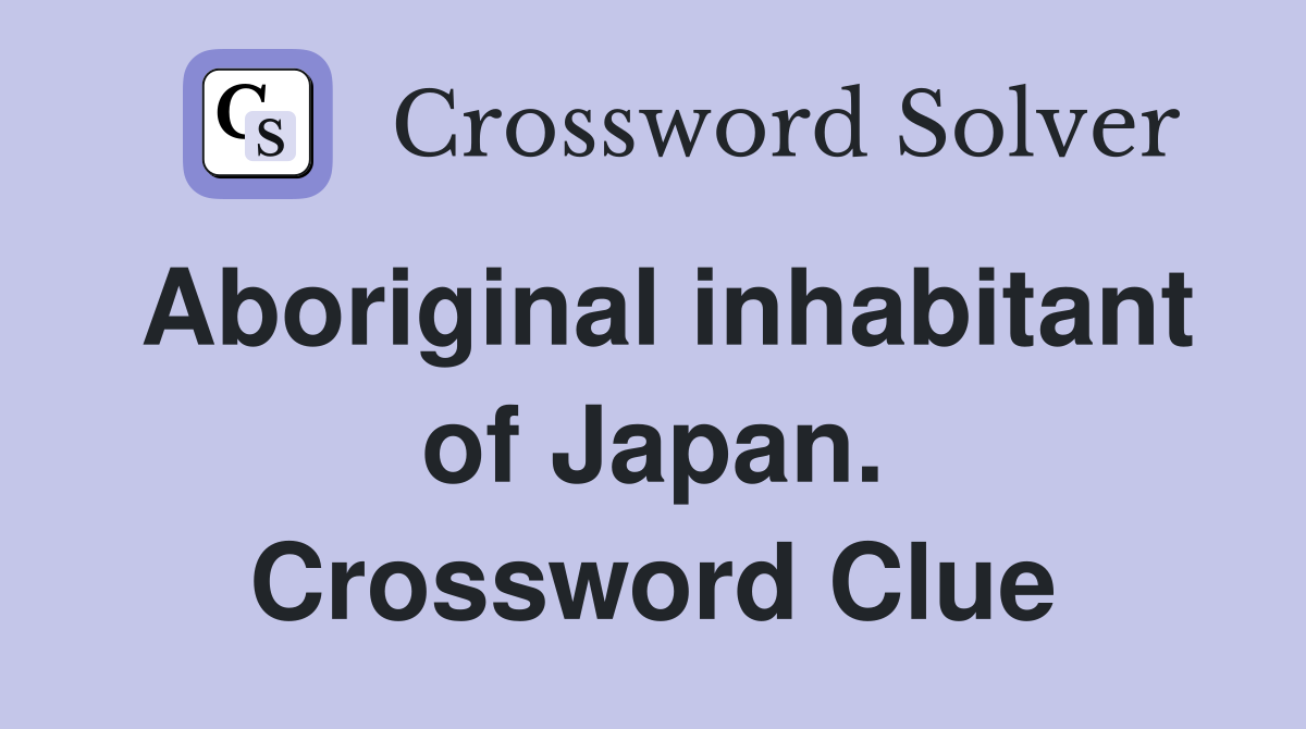 Aboriginal inhabitant of Japan. Crossword Clue
