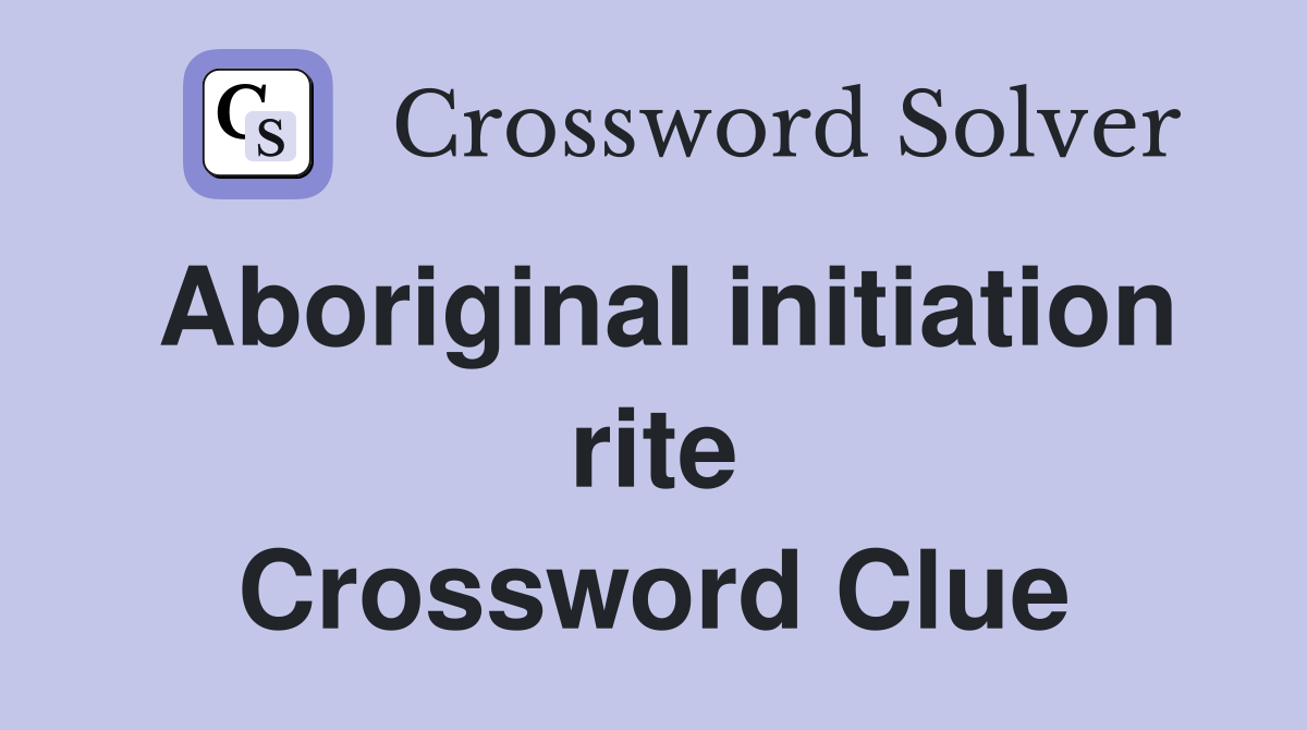 Aboriginal initiation rite Crossword Clue