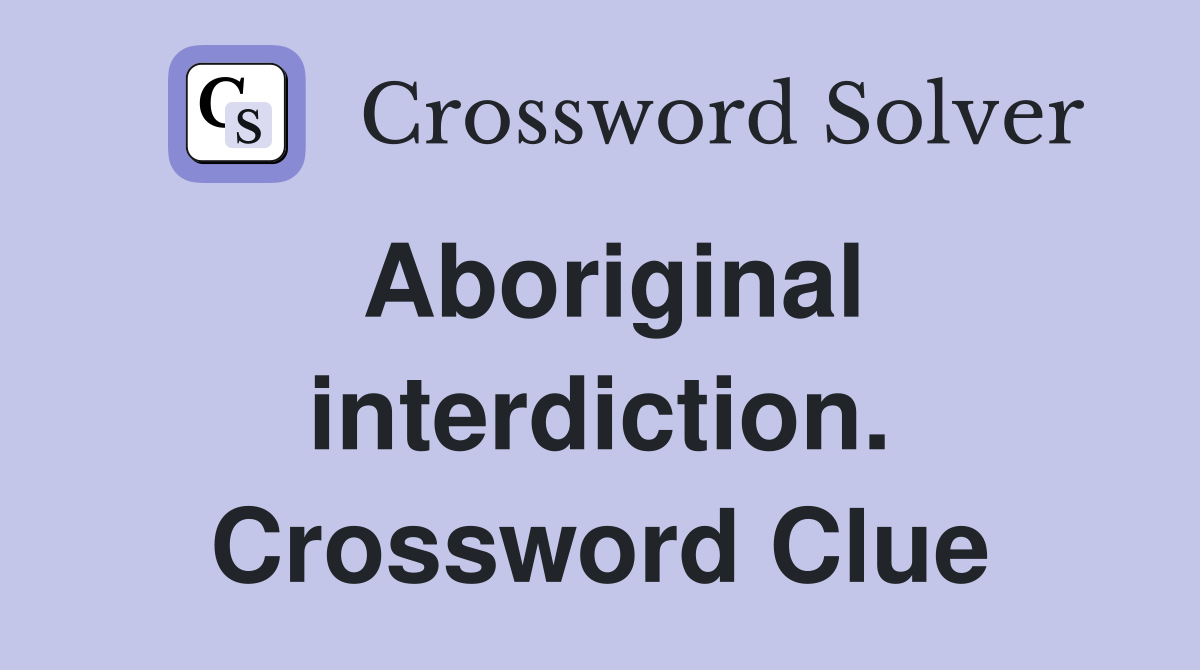 Aboriginal interdiction. Crossword Clue