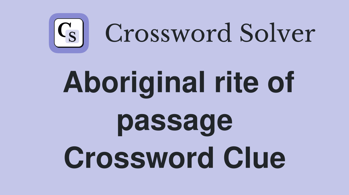 Aboriginal rite of passage Crossword Clue