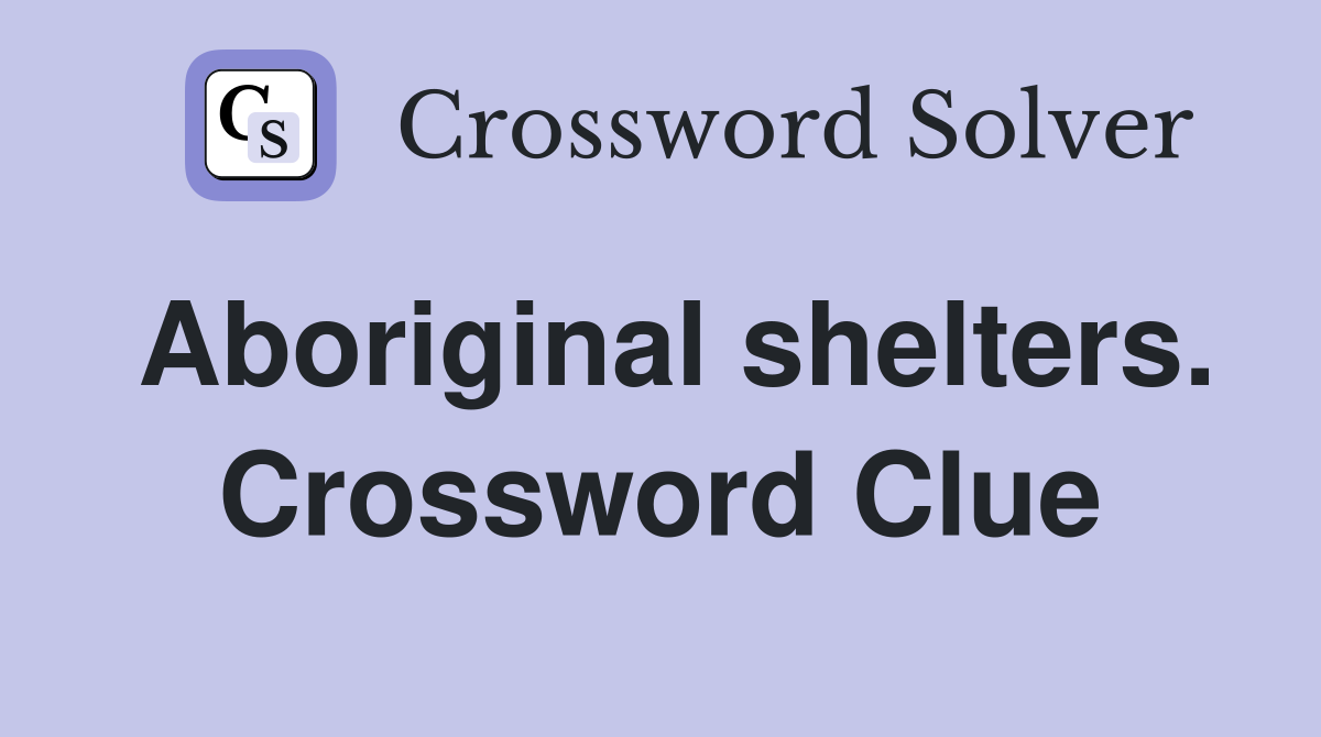 Aboriginal shelters. Crossword Clue