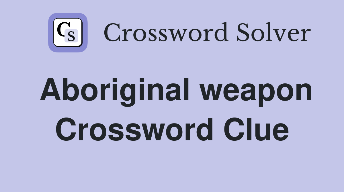 Aboriginal weapon Crossword Clue