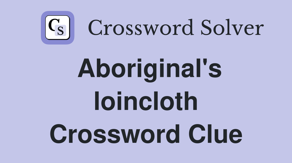 Aboriginal's loincloth Crossword Clue