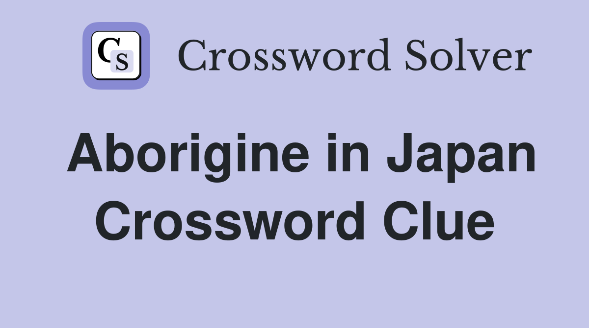 Aborigine in Japan Crossword Clue