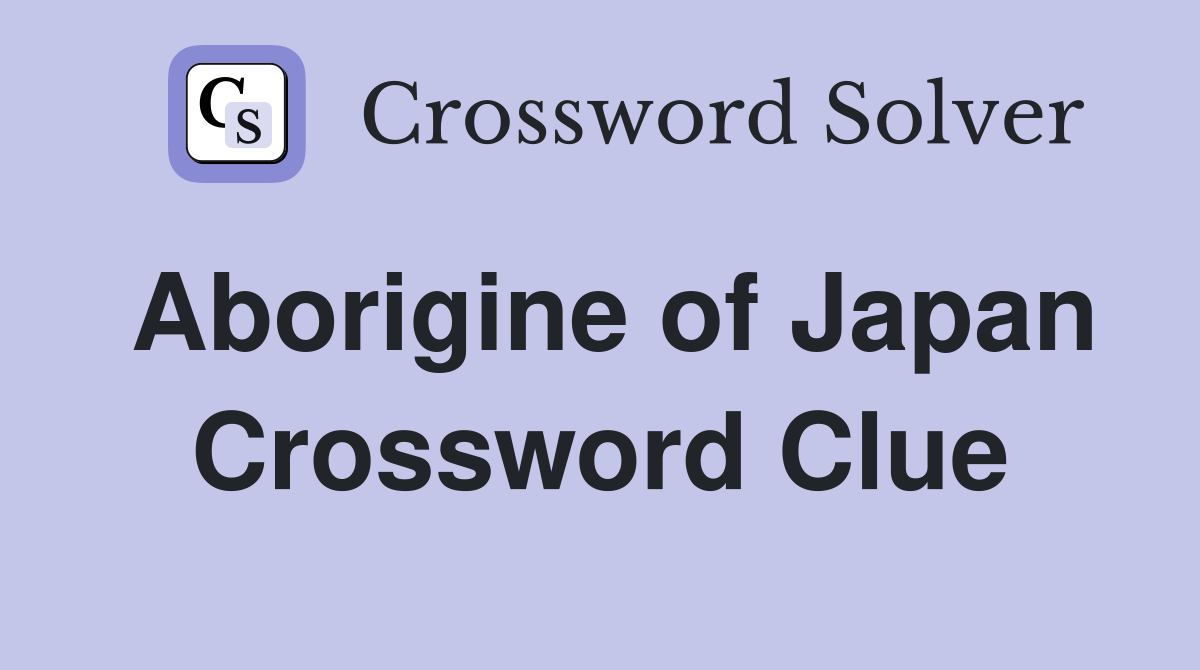Aborigine of Japan Crossword Clue