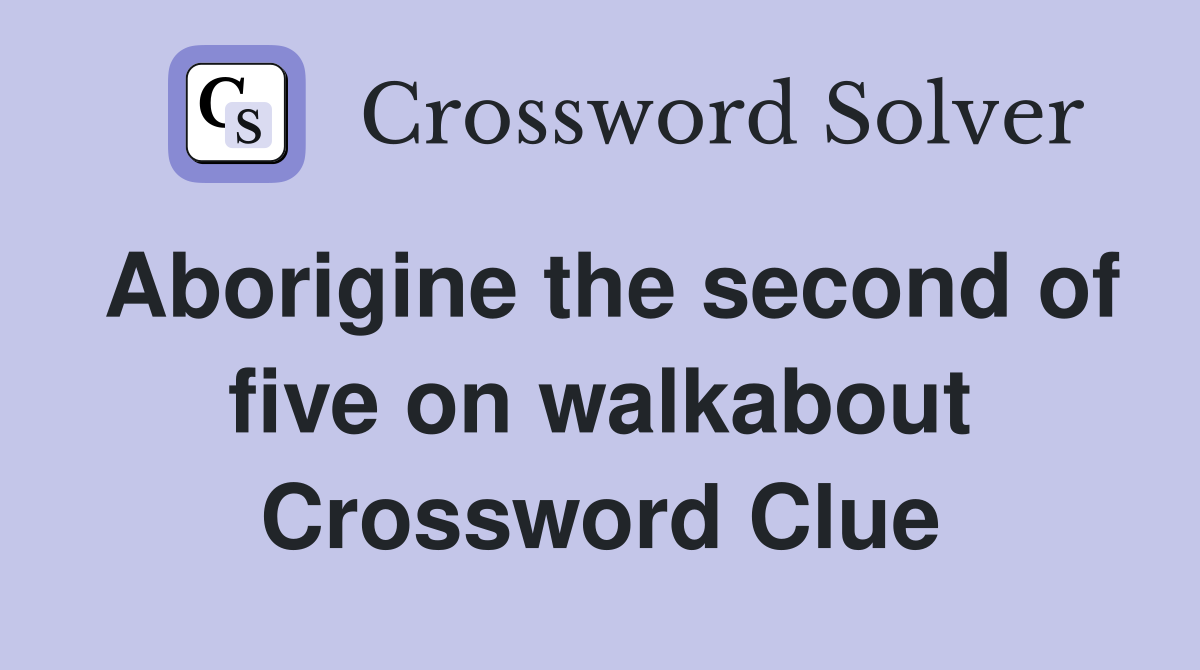 Aborigine the second of five on walkabout Crossword Clue