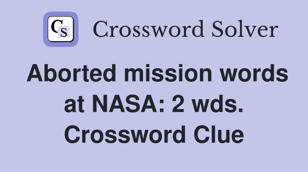 Aborted mission words at NASA: 2 wds. Crossword Clue
