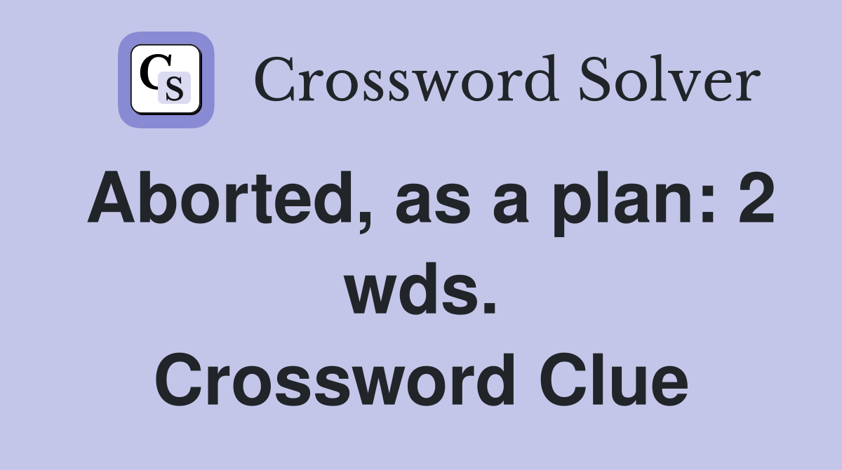 Aborted, as a plan: 2 wds. Crossword Clue
