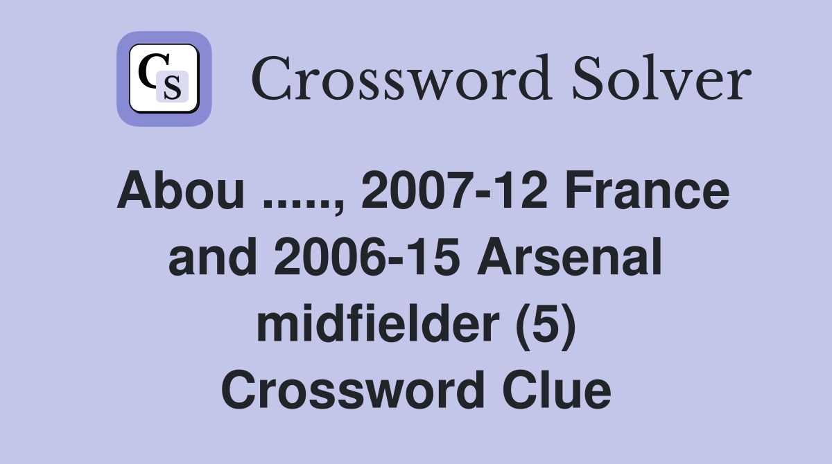 Abou ....., 2007-12 France and 2006-15 Arsenal midfielder (5) Crossword Clue
